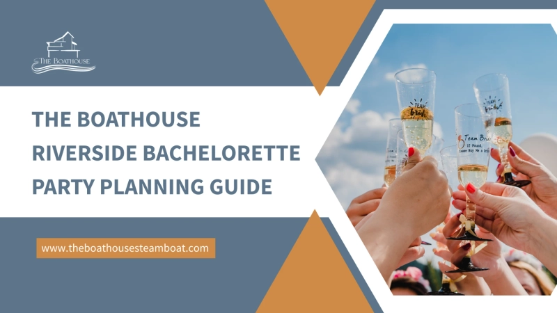 The Boathouse Riverside Bachelorette Party Planning Guide