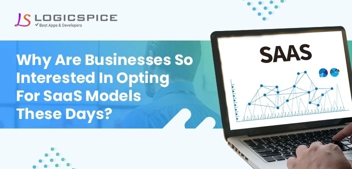 Why Are Businesses So Interested In Opting For SaaS Model These Days?