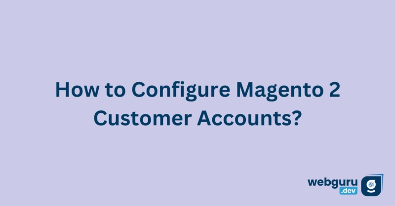How to Configure Magento 2 Customer Accounts
