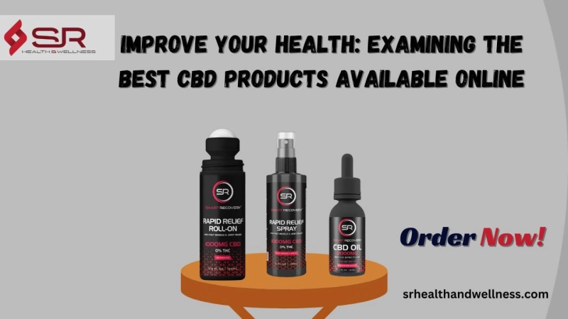 Improve Your Health: Examining the Best CBD Products Available Online