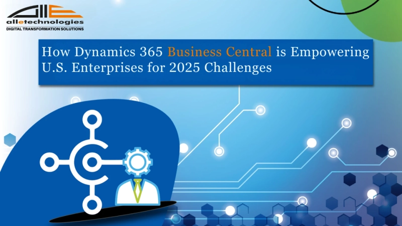 How Dynamics 365 Business Central is Empowering U.S. Enterprises for 2025 Challenges