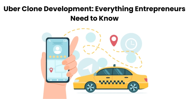 Uber Clone Development: Everything Entrepreneurs Need to Know