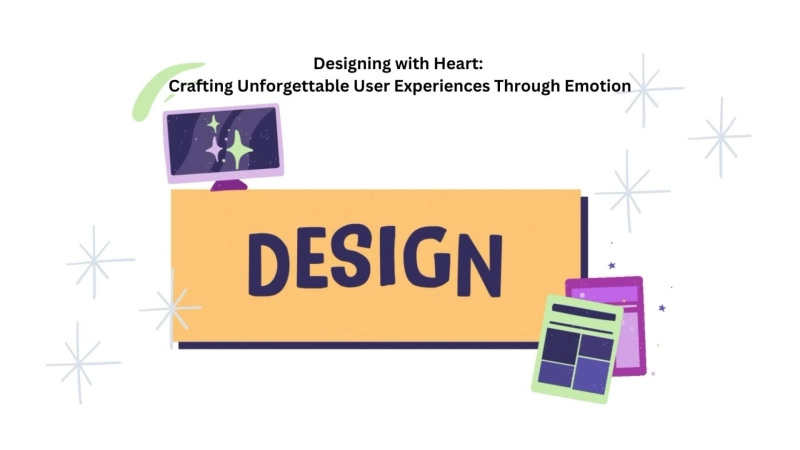 Designing with Heart: Crafting Unforgettable User Experiences Through Emotion