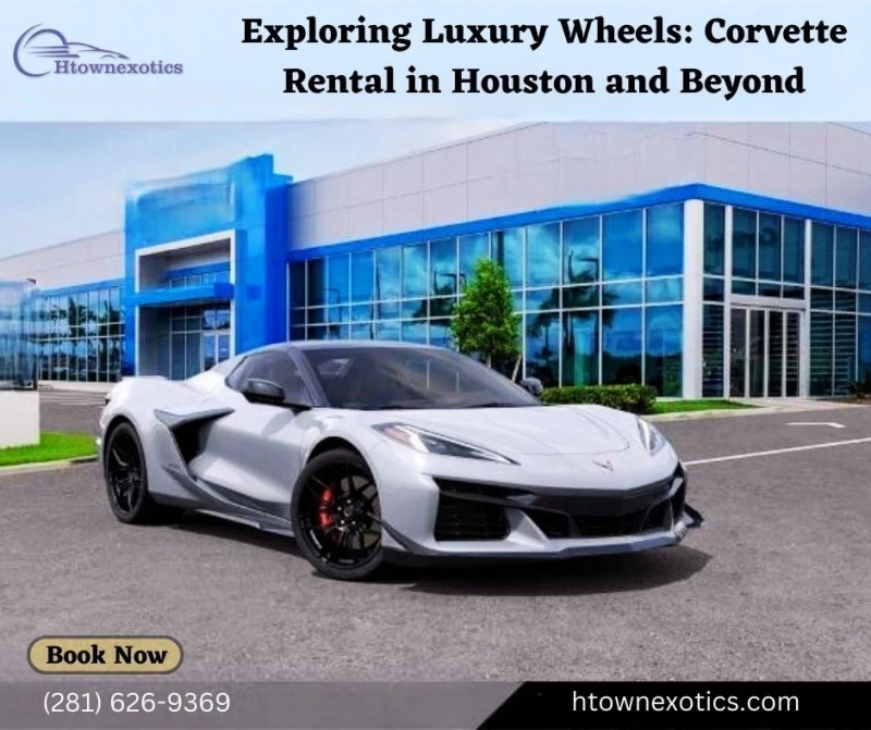 Exploring Luxury Wheels: Corvette Rental in Houston and Beyond