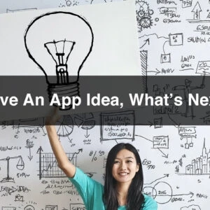 I have An App Idea, What’s Next?