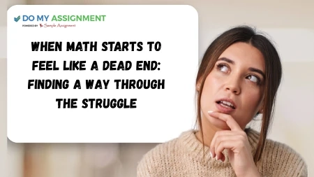 When Math Starts To Feel Like a Dead End: Finding a Way Through the Struggle
