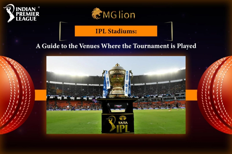 IPL Stadiums: A Guide to the Venues Where the Tournament is Played