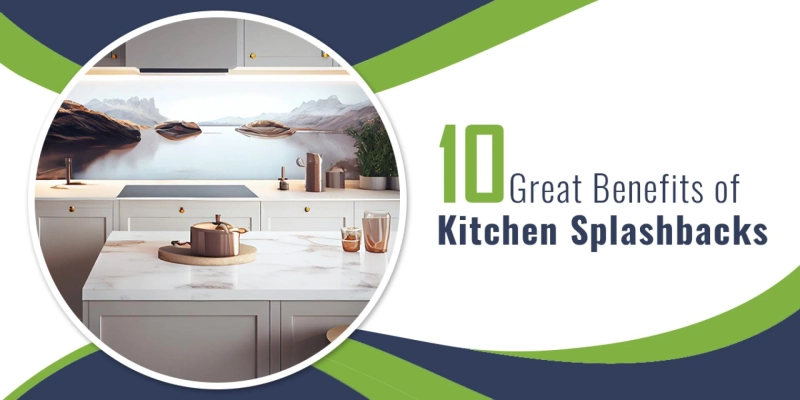 10 Great Benefits Of Kitchen Splashbacks