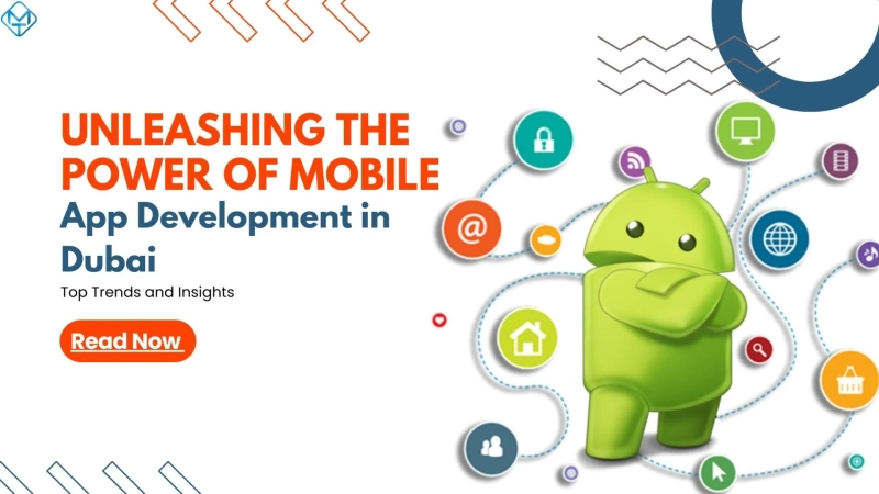 Unleashing the Power of Mobile App Development in Dubai: Top Trends and Insights