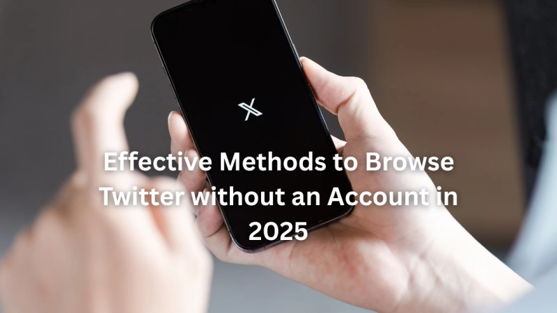 Effective Methods to Browse Twitter without an Account in 2025 [Tried and Tested]