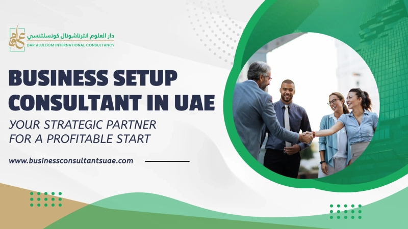 Business Setup Consultant in UAE: Your Strategic Partner for a Profitable Start