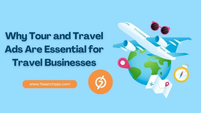The Importance of Tour and Travel Ads for Travel Companies