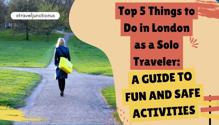 Top 5 Things to Do in London as a Solo Traveler: A Guide to Fun and Safe Activities