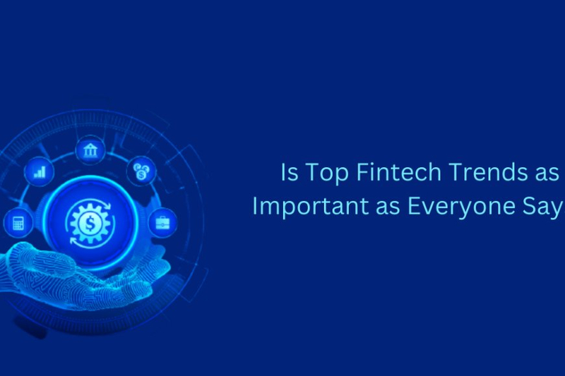 Is Top Fintech Trends as Important as Everyone Says?