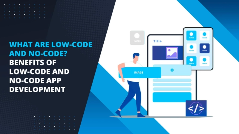 What are Low-code and No-code? Benefits of Low-code No-code Application Development Platform.