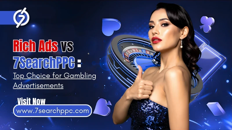 Rich Ads vs 7SearchPPC: Top Choice for Gambling Advertisements