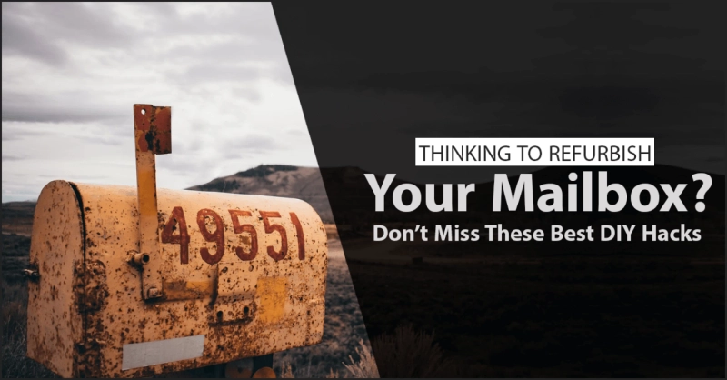 Thinking To Refurbish Your Mailbox? Don’t Miss These Best DIY Hacks!
