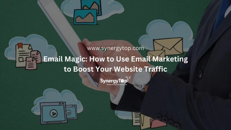 Email Magic: How To Use Email Marketing To Boost Your Website Traffic | SynergyTop