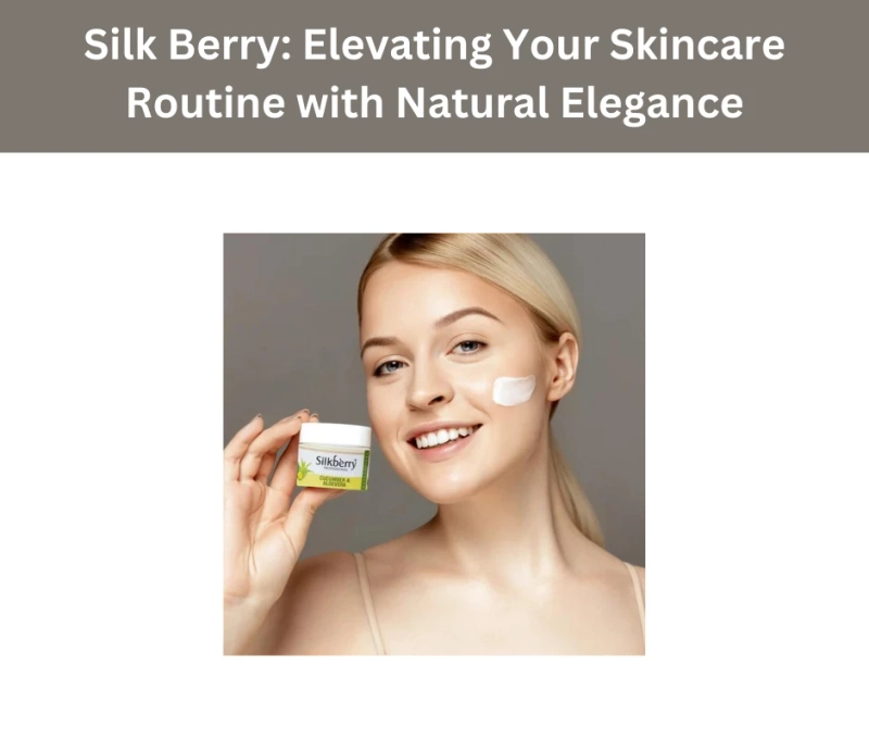 Silk Berry: Elevating Your Skincare Routine with Natural Elegance