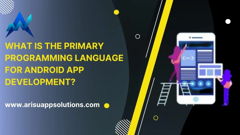 What Is the Primary Programming Language for Android App Development?