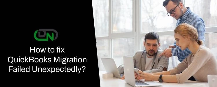 QuickBooks Migration Failed Unexpectedly; What to Do?