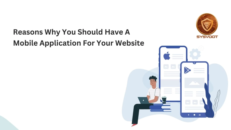Reasons Why You Should Have A Mobile Application For Your Website