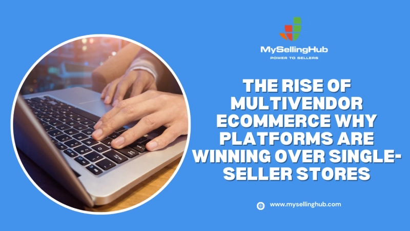 The Rise of Multivendor eCommerce: Why Platforms Are Winning Over Single-Seller Stores