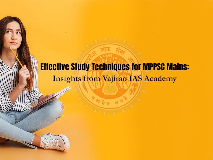 Effective Study Techniques for MPPSC Mains: Insights from Vajirao IAS Academy