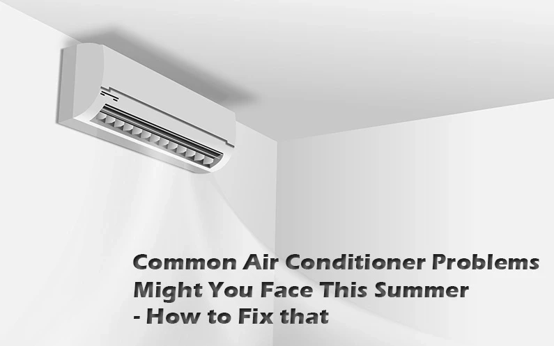 What Common Air Conditioner Problems Might You Face This Summer? How to Fix That?