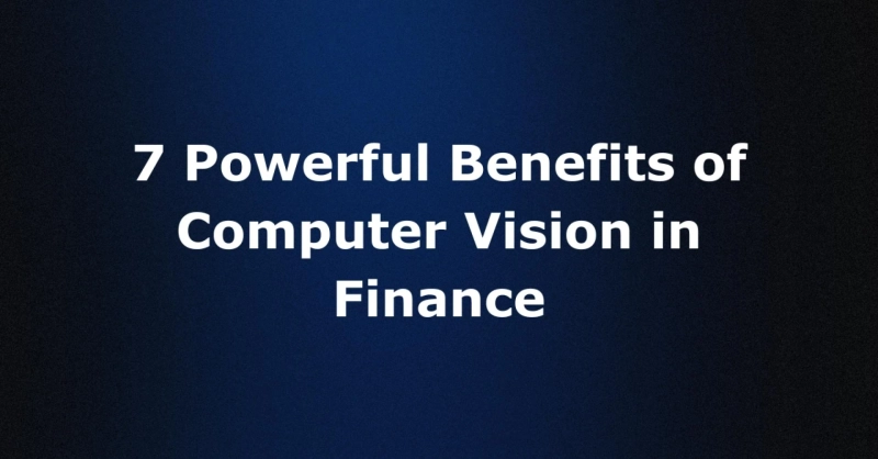 7 Powerful Benefits of Computer Vision in Finance