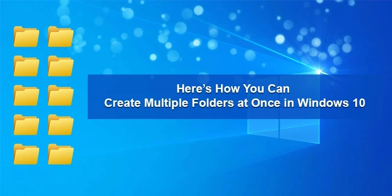 Here’s How You Can Create Multiple Folders at Once in Windows 10