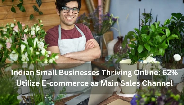 Indian Small Businesses Thriving Online: 62% Utilize E-commerce as Main Sales Channel