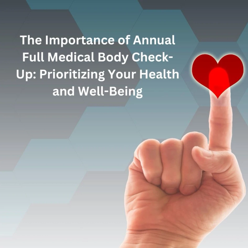 The Importance of Annual Full Medical Body Check-Up: Prioritizing Your Health and Well-Being