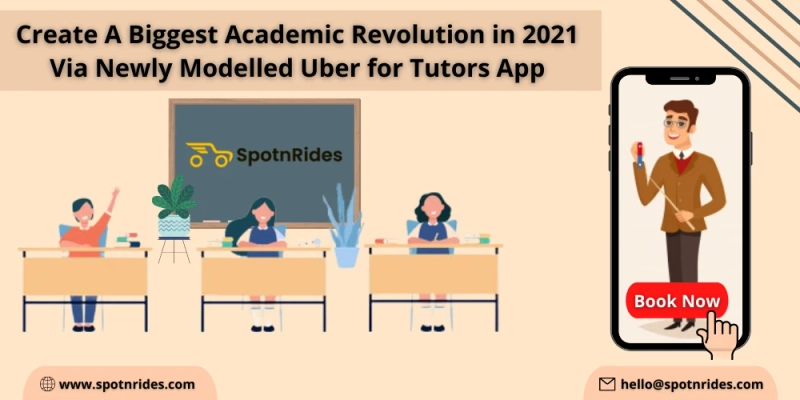 Create A Biggest Academic Revolution in 2021 Via Newly Modelled Uber for Tutors App