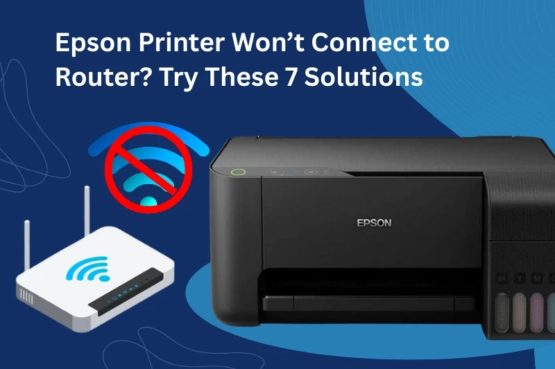 Epson Printer Won’t Connect to Router? Try These 7 Solutions