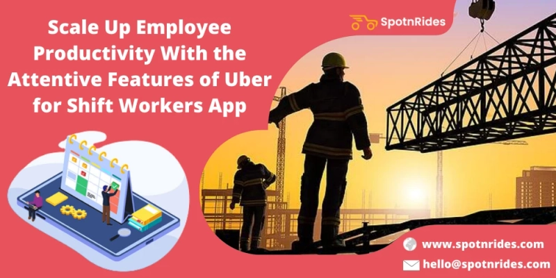 Scale Up Employee Productivity With the Attentive Features of Uber for Shift Workers App