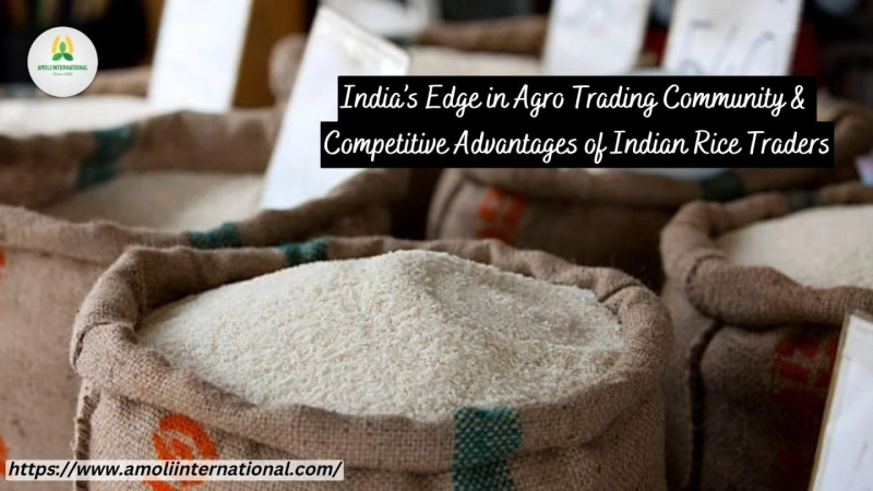 India’s Edge in Agro Trading Community & Competitive Advantages of Indian Rice Traders
