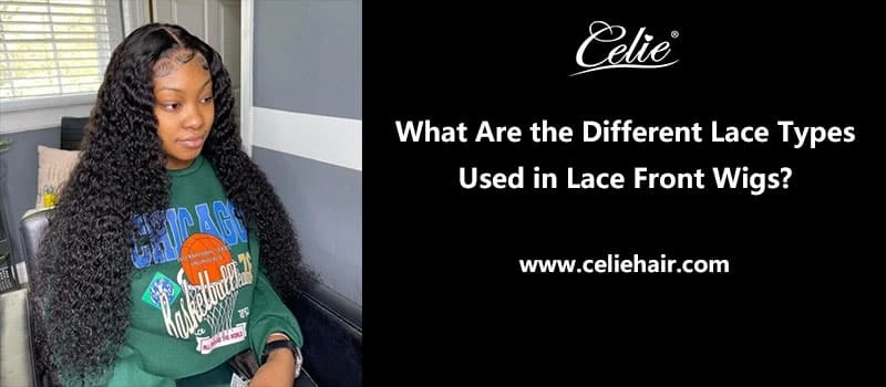 What Are the Different Lace Types Used in Lace Front Wigs?