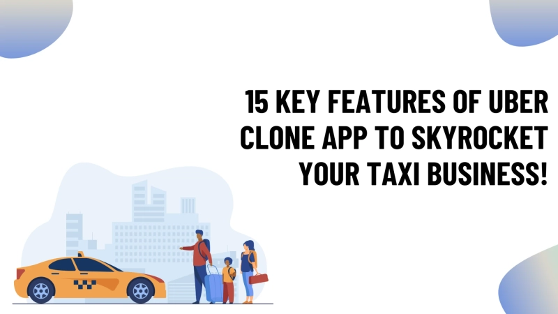 15 Key features of Uber clone app to skyrocket your taxi business!