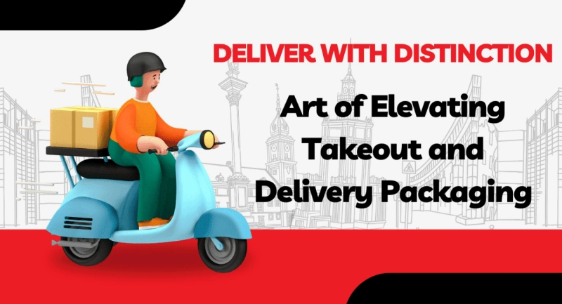 Deliver with Distinction: The Art of Elevating Takeout and Delivery Packaging