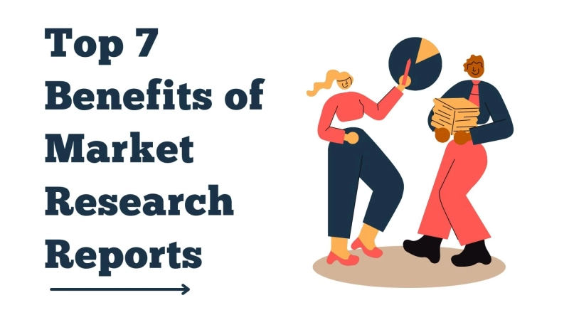 Top 7 Benefits of Market Research Reports