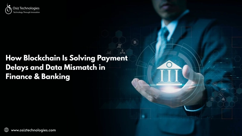 How Blockchain Is Solving Payment Delays and Data Mismatch in Finance & Banking