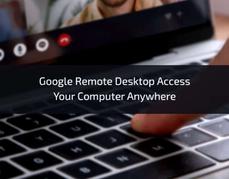 Google Remote Desktop Access Your Computer Anywhere