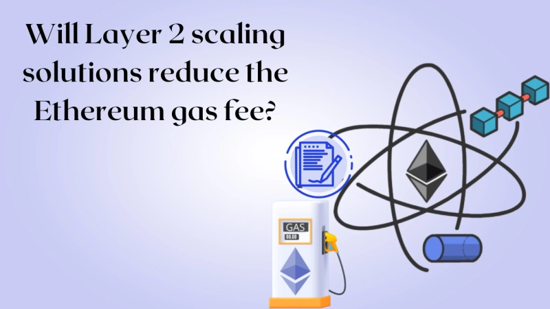 Reducing The Ethereum Gas Fee With Layer 2 Scaling Solutions