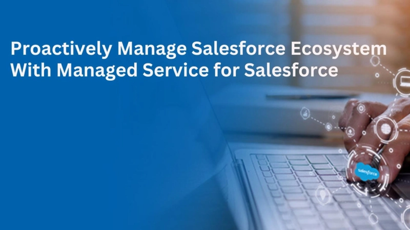 Proactively Manage Salesforce Ecosystem With Managed Service for Salesforce