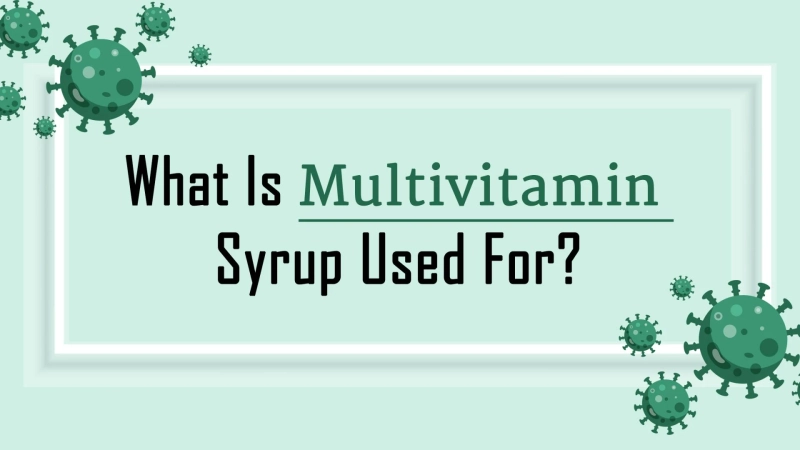 What Is Multivitamin Syrup Used For? Benefits And Uses Of Multivitamin Syrup