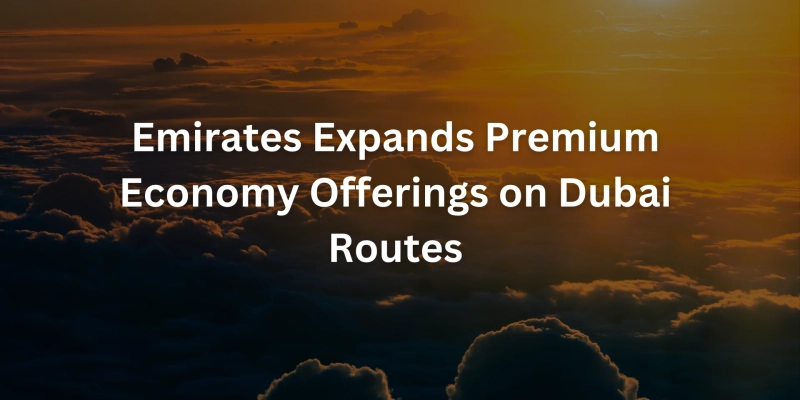 Emirates Expands Premium Economy Offerings on Dubai Routes
