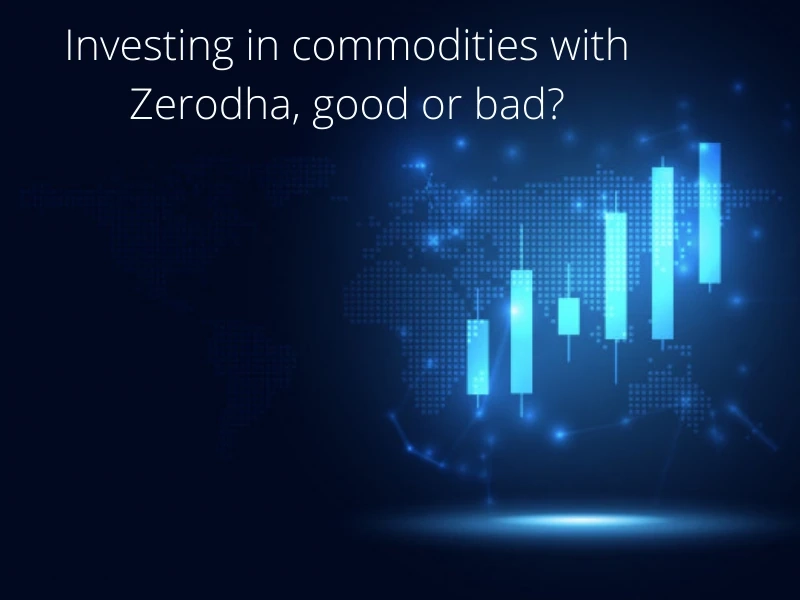 Investing in commodities with Zerodha, good or bad