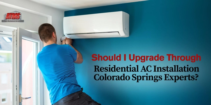 Should I Upgrade Through Residential AC Installation Colorado Springs Experts?