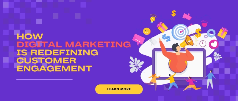 How Digital Marketing is Redefining Customer Engagement